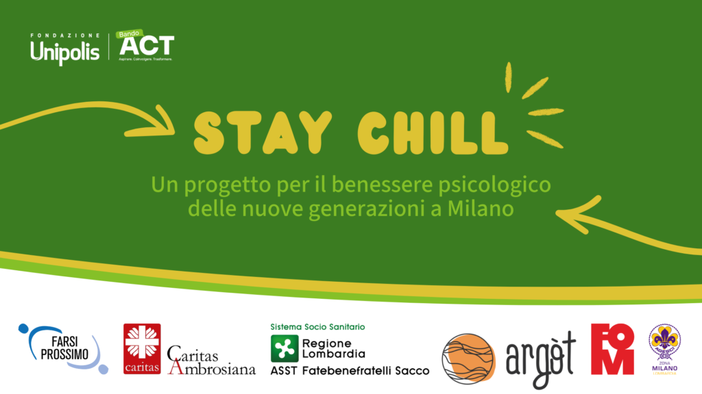 Grafica su sfondo verde scuro con il titolo "Stay Chill" e il sottotitolo "un progetto per il benessere psicologico delle nuove generazioni a Milano, con i loghi di Fondazione Unipolis, Farsi Prossimo, Caritas Ambrosiana ASST Fatebenefratelli Sacco, Argot, Fondazione Oratori Milanesi e Agesci